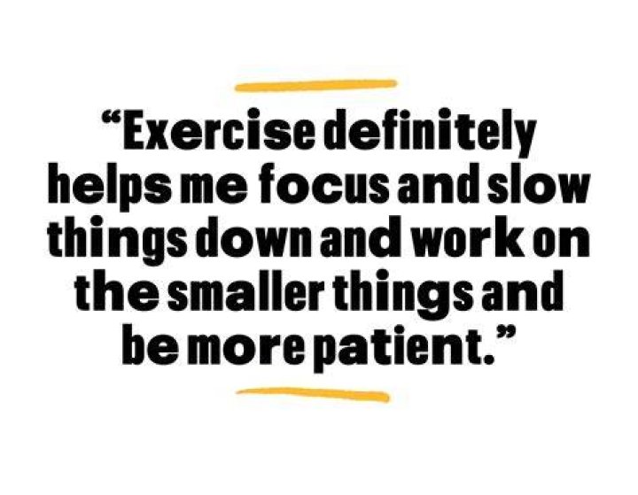 exercise definitely helps me focus and slow things down and work on the smaller things and be more patient